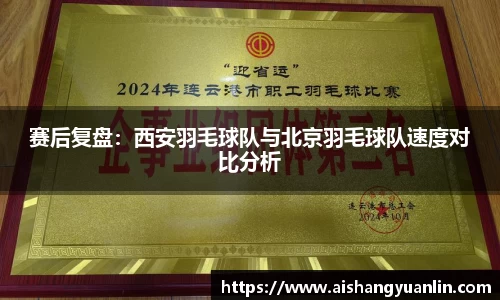 赛后复盘：西安羽毛球队与北京羽毛球队速度对比分析