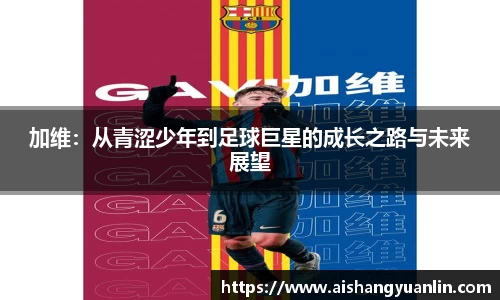 加维：从青涩少年到足球巨星的成长之路与未来展望