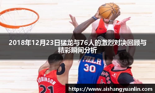 2018年12月23日猛龙与76人的激烈对决回顾与精彩瞬间分析